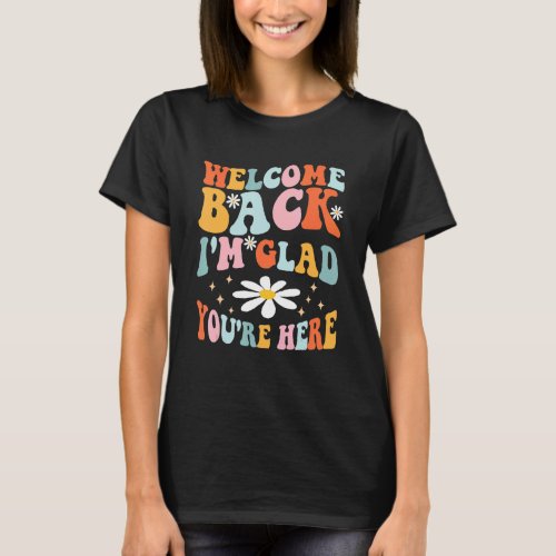 Welcome Back Im Glad Youre Here Teacher 1 T_Shirt