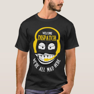 Welcome Dispatch We're All Mad Here 911 Dispatcher T-Shirt