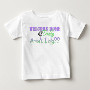 Welcome Home Daddy Aren't I big? Baby T-Shirt