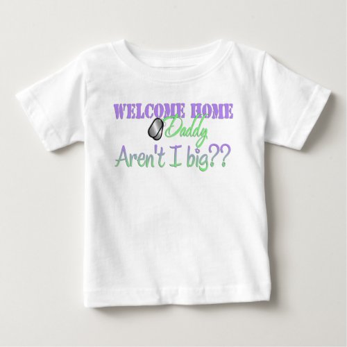 Welcome Home Daddy Arent I big Baby T_Shirt