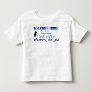 Welcome Home Daddy I took care of mommy Toddler T-shirt