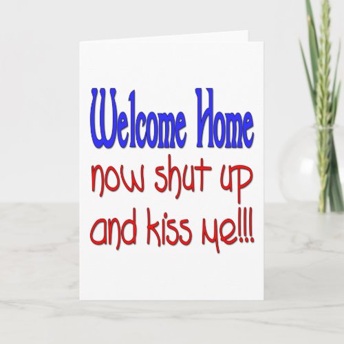 Welcome Home Now Shut Up And Kiss Me Card
