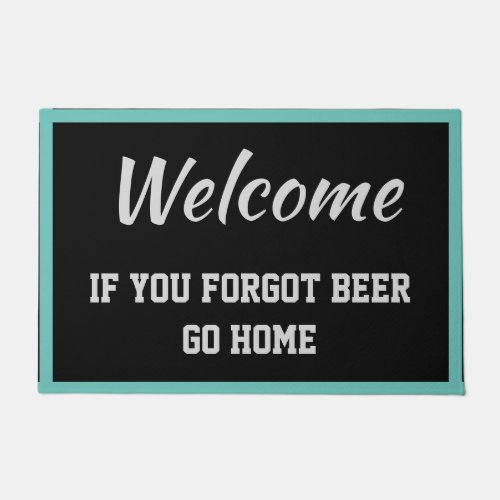 Welcome If You Forgot Beer Go Home Black and Teal Doormat