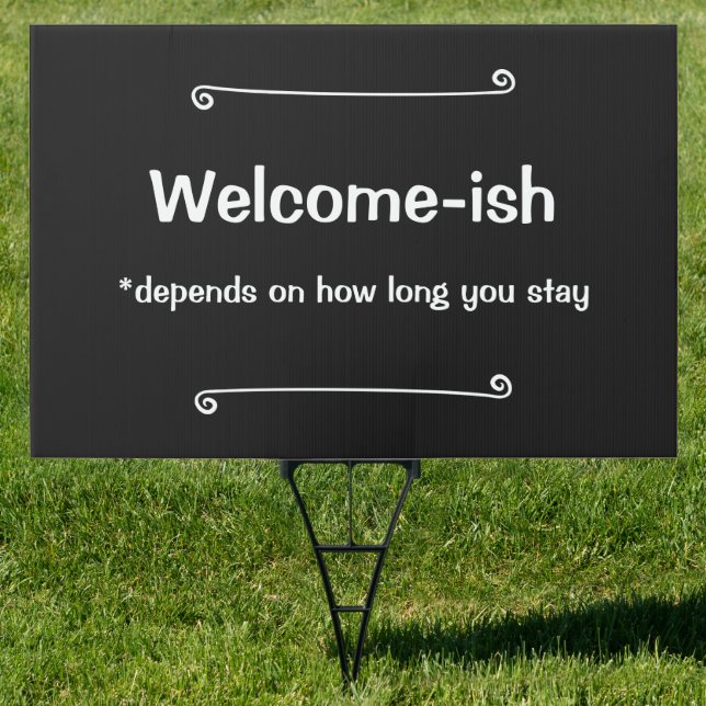 Welcome-ish Depends on How Long You Stay Yard Sign (Insitu)