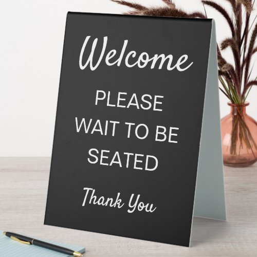 Welcome Please wait to be seated thank you custom Table Tent Sign