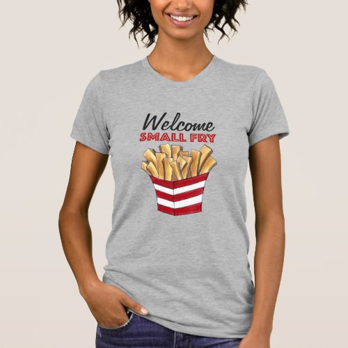 Welcome Small Fry French Fries Foodie Baby Shower T_Shirt