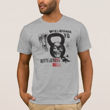 Welcome To Kettlebell Hell T-shirt by graphically_yours at Zazzle