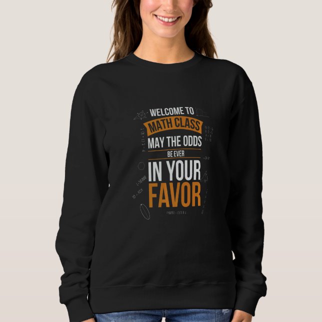 Welcome To Math Class May The Odds Be In Your Favo Sweatshirt (Front)