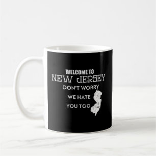 Welcome To New Jersey Don'T Worry We Hate You Too Coffee Mug