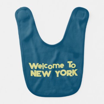 Welcome To New York Baby Bib by kfleming1986 at Zazzle