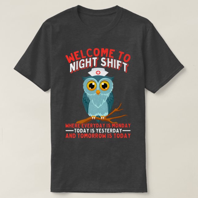 Welcome To Night Shift Where Everyday is a Monday  T-Shirt (Design Front)