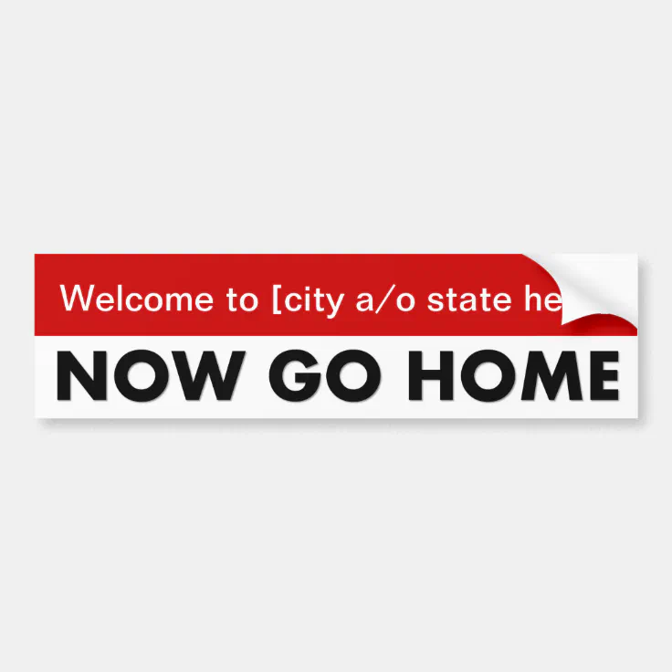 welcome-to-now-go-home-template-01 bumper sticker | Zazzle