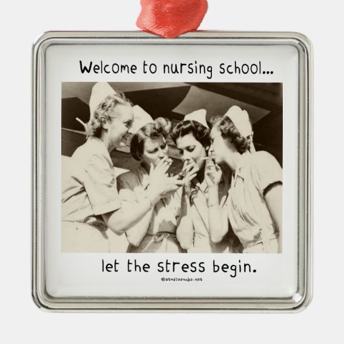 Welcome to Nursing School _ Let the Stress Begin Metal Ornament