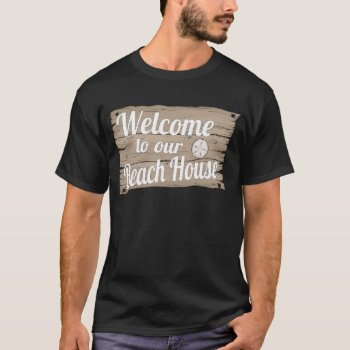 Welcome To Our Beach House T-shirt by Shaneys at Zazzle
