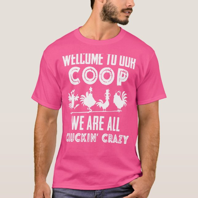 Welcome To Our Coop We Are All Cluckin Crazy T-Shirt (Front)