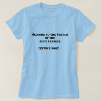 Welcome to the Church of the Holy Cabbage. T-shirt