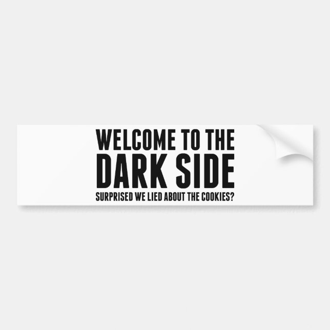 Welcome To The Dark Side. Surprised We Lied About Bumper Sticker (Front)