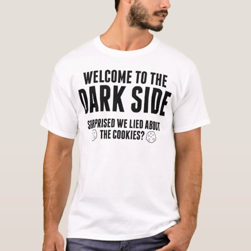Welcome To The Dark Side Surprised We Lied About T_Shirt
