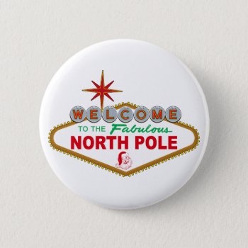 Welcome To The Fabulous North Pole (vegas Sign) Pinback Button by LushLaundry at Zazzle