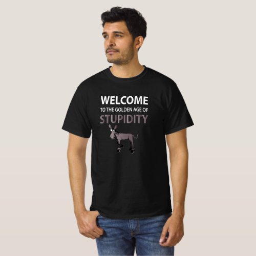Welcome To The Golden Age Of Stupidity Gift Xmas T_Shirt