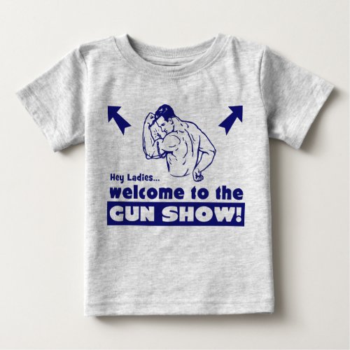Welcome to the Gun Show Baby T_Shirt