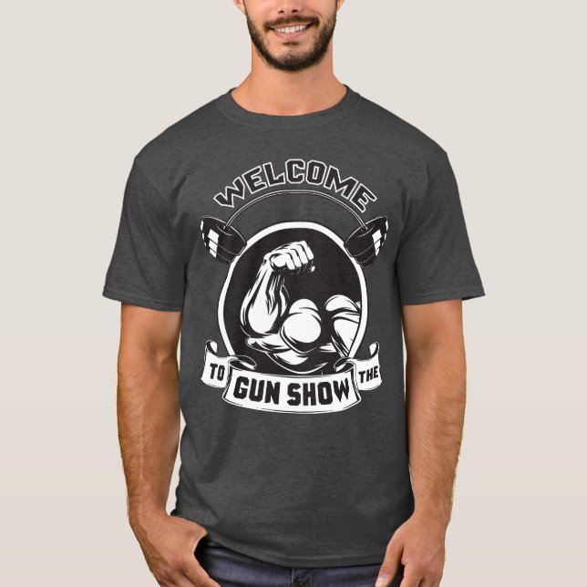 Welcome To The Gun Show - Bodybuilding T-Shirt (Front)