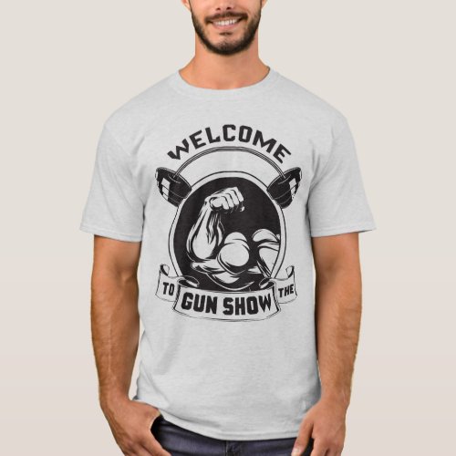 Welcome To The Gun Show _ Bodybuilding T_Shirt