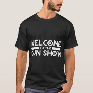 Welcome To The Gun Show T-Shirt