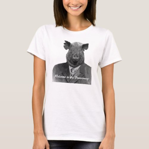 Welcome to the Plutocracy Funny Pig Customizable T T_Shirt