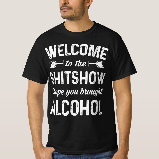 Welcome To The Shitshow I Hope You Brought Alcohol T-Shirt (Front)