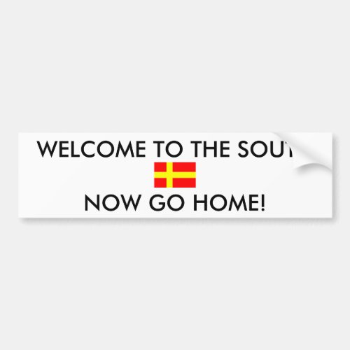 WELCOME TO THE SOUTH NOW GO HOME BUMPER STICKER