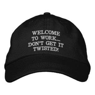 WELCOME TO WORK...DON'T GET IT TWISTED EMBROIDERED BASEBALL CAP