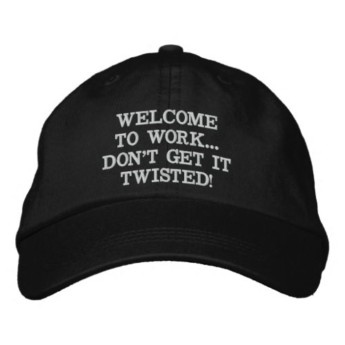 WELCOME TO WORKDONT GET IT TWISTED EMBROIDERED BASEBALL CAP
