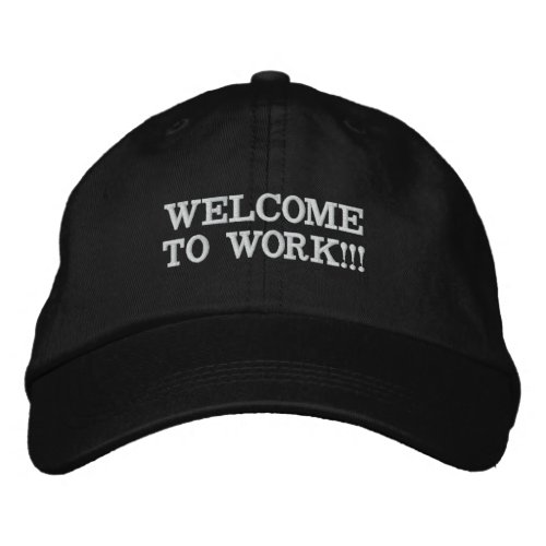 WELCOME TO WORK EMBROIDERED BASEBALL CAP