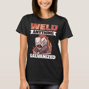 Weld anything Galvanized Worker Welder Welding T-Shirt