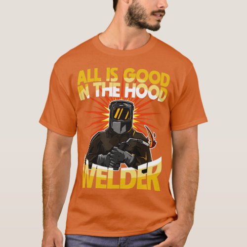 Welder All Is Good In The Hood 1 T_Shirt