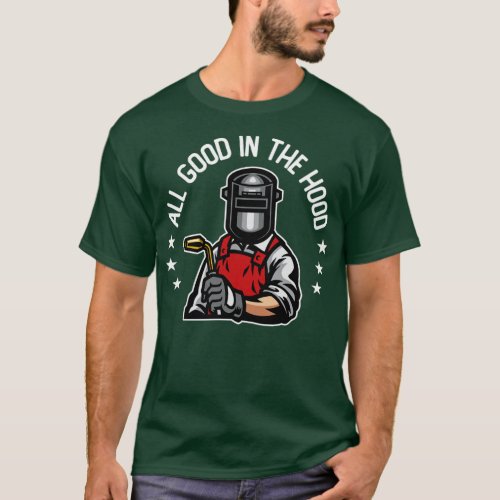 Welder All Is Good In The Hood 3 T_Shirt