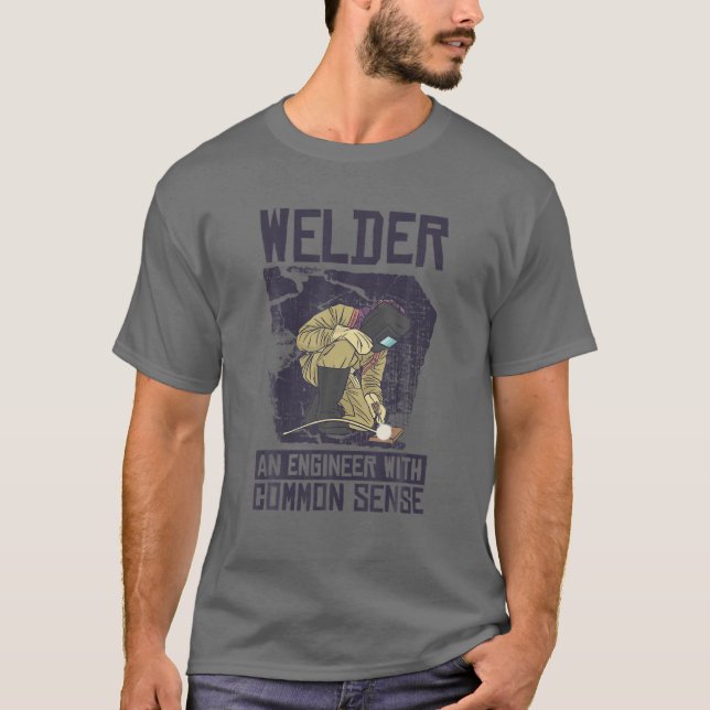 Welder An Engineer With Common Sense Funny Weld An T-Shirt (Front)