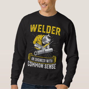 Welder An Engineer With Common Sense Welder Sweatshirt