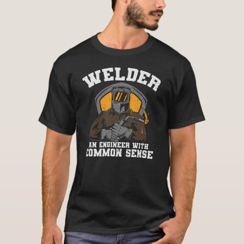 Welder An Engineer With Common Sense Welding Jokes T_Shirt