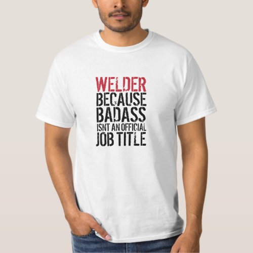 Welder because Badass isnt a job title t_shirt