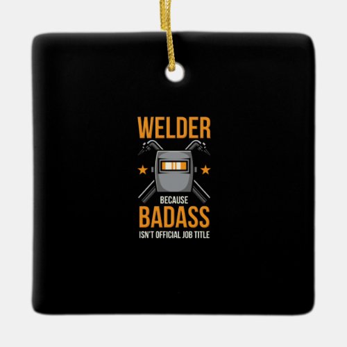 Welder Because Badass Isnt Official Job Title Ceramic Ornament