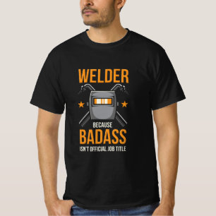 Welder Because Badass Isn't Official Job Title T-Shirt