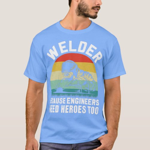 Welder because engineers need heroes too  1  T_Shirt