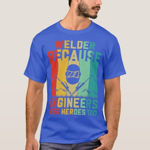 Welder because engineers need heroes too  2  T_Shirt