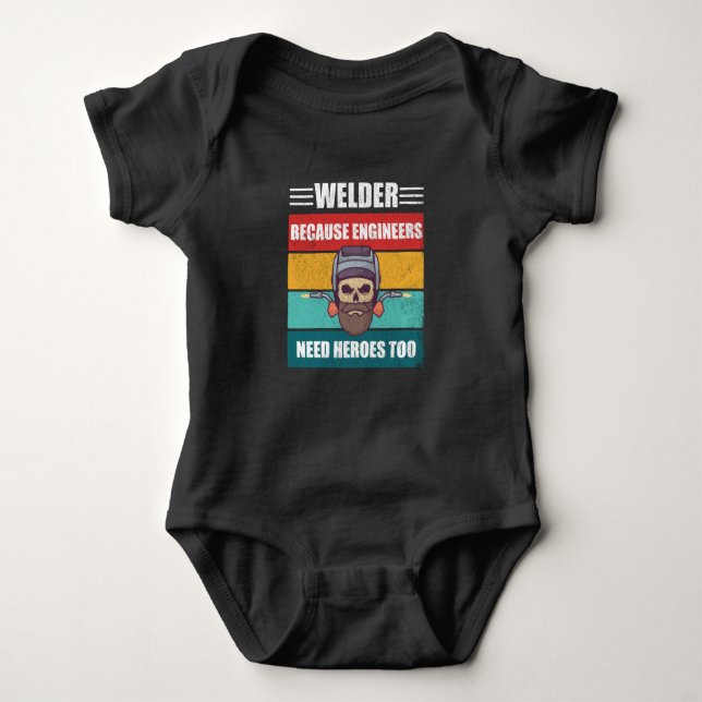 Welder Because Engineers Need Heroes Too Baby Bodysuit (Front)