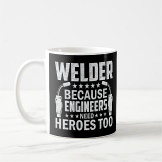 Welder Because Engineers Need Heroes Too Craftsm Coffee Mug