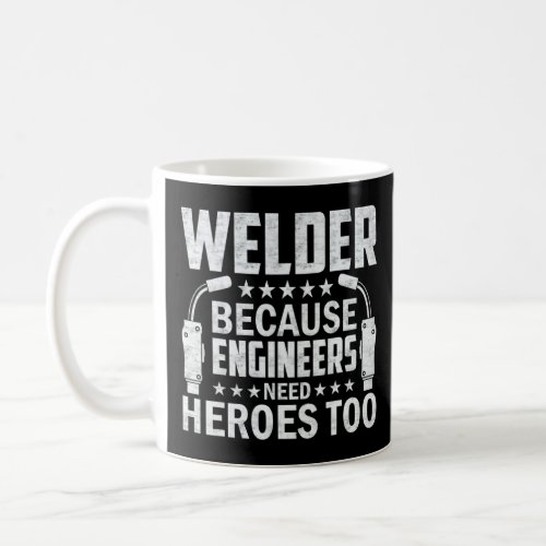 Welder  Because Engineers Need Heroes Too  Craftsm Coffee Mug