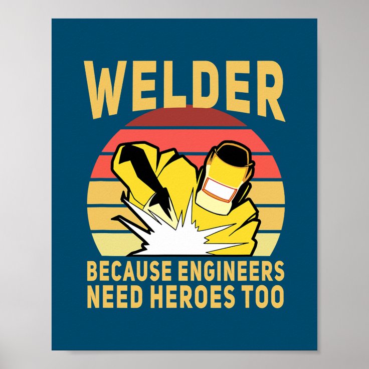 Welder Because Engineers Need Heroes Too Funny Poster Zazzle