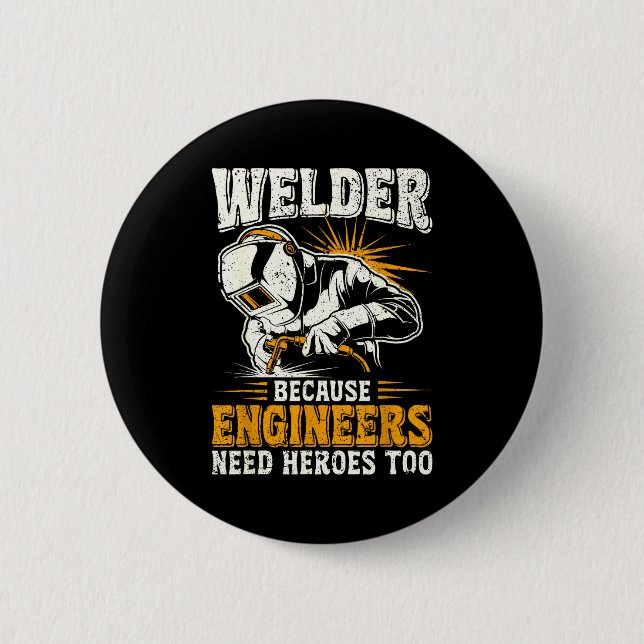 Welder Because Engineers Need Heroes Too Funny Wel Button (Front)